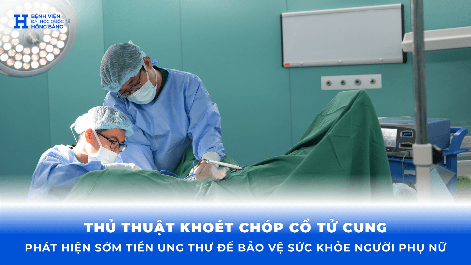 Khoét chóp cổ tử cung lần 2 cho người bệnh nữ 27 tuổi mắc CIN 3, HPV nguy cơ cao: Phát hiện sớm tiền ung thư để bảo vệ sức khỏe