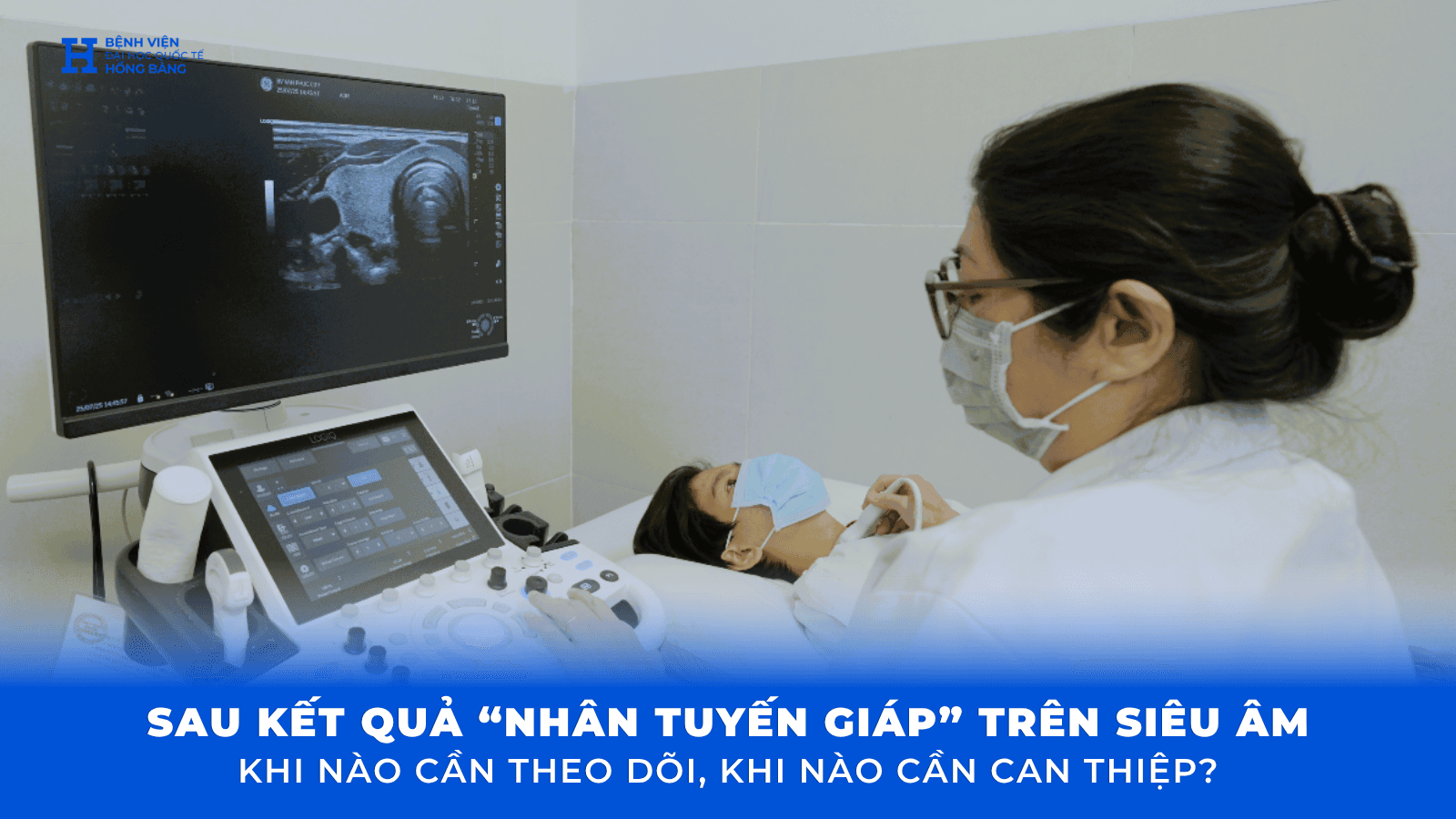SAU KẾT QUẢ “NHÂN TUYẾN GIÁP” TRÊN SIÊU ÂM: KHI NÀO CẦN THEO DÕI, KHI NÀO CẦN CAN THIỆP?
